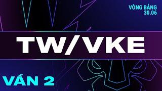 VKE vs TW | Ván 2 | VCS 2024 MÙA HÈ - Tuần 2 | 30.06.2024