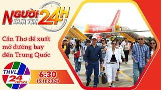 Người đưa tin 24H (6h30 ngày 15/11/2024) - Cần Thơ đề xuất mở đường bay đến Trung Quốc