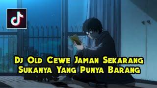 Dj Old Cewe Jaman Sekarang Sukanya Yang Punya Barang Terbaru Slow Full Bas