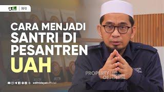 Cara Menjadi Santri di Pesantren UAH - Ustadz Adi Hidayat