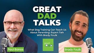 What Dog Training Can Teach Us About Parenting: Expert Talk With Brady Foulk | GreatDad.com