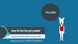Jimmy the Polar Bear says yes 666/Grounded
