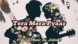 Tera Mera Pyaar | Official Music By Aakash | A Song Straight from the Heart 