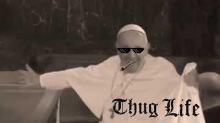 Pope Francis Thug Life!