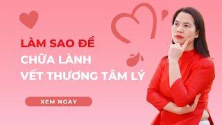 Làm sao để chữa lành vết thương tâm hồn, vết thương tâm lý | Nguyễn Thị Lanh