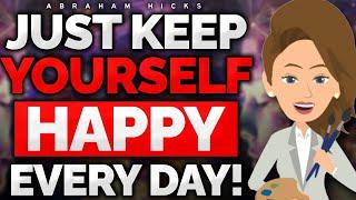 Keep Yourself Happy Every Day, That’s All That Matters!  Abraham Hicks 2024