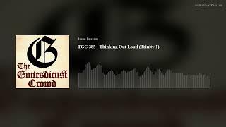 TGC 385 - Thinking Out Loud (Trinity 1)