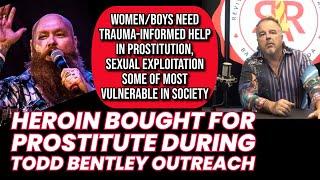 Todd Bentley Outreach Heroin bought for prostitute, Sexual exploitation Trama-informed help