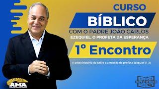 * 1º Encontro - Curso Bíblico sobre o Profeta Ezequiel, com o Padre João Carlos