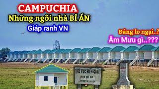 Hàng trăm ngôi nhà bí ẩn được Campuchia xây dựng sát biên giới với VN - Họ xây nó với mục đích gì?