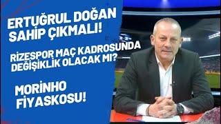 Ertuğrul Doğan sahip çıkmalı! Rizespor maç kadrosunda değişiklik olacak mı? Morinho fiyaskosu!