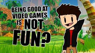 Being Good at Video Games IS NOT FUN?!