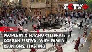 People in Xinjiang Celebrate Corban Festival with Family Reunions, Feasting