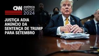 Justiça adia anúncio da sentença de Trump para setembro | CNN 360º