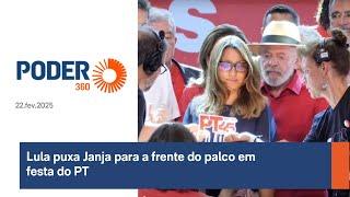Lula puxa Janja para a frente do palco em festa do PT