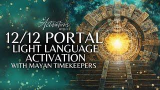 12/12 Portal Light Language Activation | With The Mayan Timekeepers