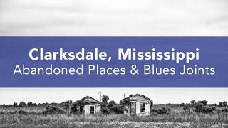 Clarksdale, Mississippi: Abandoned Places and Blues Joints