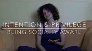 Intention & Privilege: Being Socially Aware