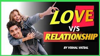 || LOVE V/S RELATIONSHIP || By VISHAL VATSAL ||