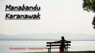 Manabandu Karanawak|slowedreverb|Bassboosted