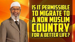 Is it Permissible to Migrate to a Non Muslim Country for a Better Life? – Dr Zakir Naik