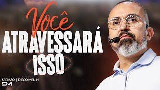 VOCÊ ATRAVESSARÁ ISSO - #DIEGOMENIN | SERMÃO