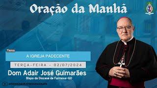 02.07.2024 - ORAÇÃO DA MANHÃ - Tema: A Igreja Padecente