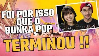 PORQUE O BUNKA POP TERMINOU ??