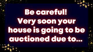 Be careful! Very soon your house is going to be auctioned due to... Universe message