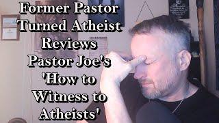 Former Pastor Turned Atheist Reviews Pastor Joe's "How to Witness to Atheists"