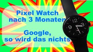 Pixel Watch nach 3 Monaten - So nicht Google