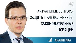 Актуальные вопросы защиты прав должников: законодательные новации