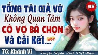 Mưa Dầm Thấm Lâu: Tổng tài giả vờ không quan tâm cô vợ bà chọn FULL - Truyện ngôn tình Việt Nam