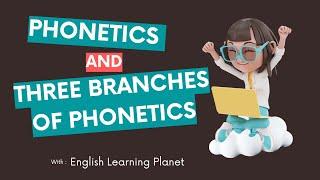 Phonetics and three branches of Phonetics|Linguistics|