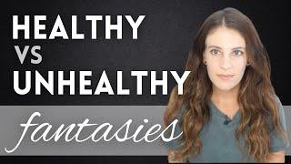 Healthy Vs Unhealthy Fantasies