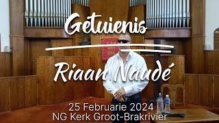 Getuienis: Riaan Naudé. 25 Februarie 2024. NG Kerk Groot-Brakrivier.