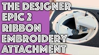 The Designer Epic 2 Ribbon Embroidery Attachment | Sew Anastasia