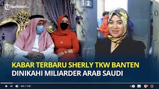 Ingat Sherly TKW Banten Dinikahi Miliarder Arab Saudi? Begini Kehidupannya, Dimanja Suami Bak Ratu