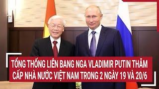 Tổng thống Liên bang Nga Vladimir Putin thăm cấp Nhà nước Việt Nam trong 2 ngày 19 và 20/6