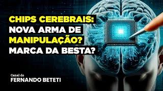 CHIPS CEREBRAIS: NOVA ARMA DE MANIPULAÇÃO? MARCA DA BESTA? | CARLOS TORRES - FERNANDO BETETI