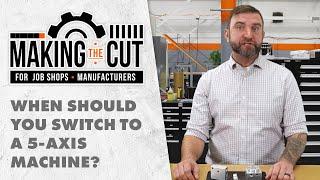 When Should You Switch to a 5-Axis Machine? | Making the Cut