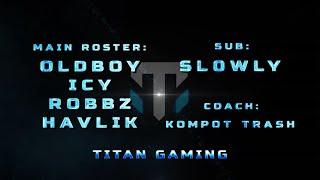 NEW ROSTER TITAN GAMING! OLDBOY, ICY, HAVLIK, ROBBZ, SLOWLY, KOMPOT!