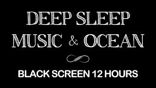 Ultra Sleep Music with Ocean Wave for 12 Hours Relaxing Deep Sleep, Stress Relief | Black Screen