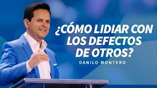 ¿Cómo lidiar con los defectos de otros? - Danilo Montero | Predicas Cristianas 2024