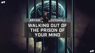 Walking Out of the Prison of Your Mind | Bryan Cutshall