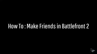 How To Make Friends in Battlefront 2