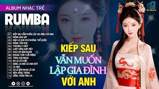 Kiếp Sau Vẫn Muốn Lập Gia Đình Với Anh Rumba - Nhạc Trẻ Rumba 8x 9x Hót Tik Tok,Album Rumba Xuất Sắc