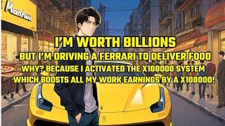 I’m Worth Billions,Yet Im Driving a Ferrari to Deliver Food.Because I GOT the X100000 Earning System
