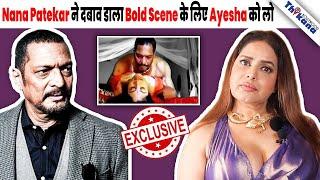 EXCLUSIVE | "Ayesha Jhulka को लेलो वो मेरे साथ सभी BOLD Scenes दे देगी" Nana