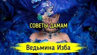 СОВЕТЫ ДАМАМ. ВЕДЬМИНА ИЗБА ▶️ МАГИЯ